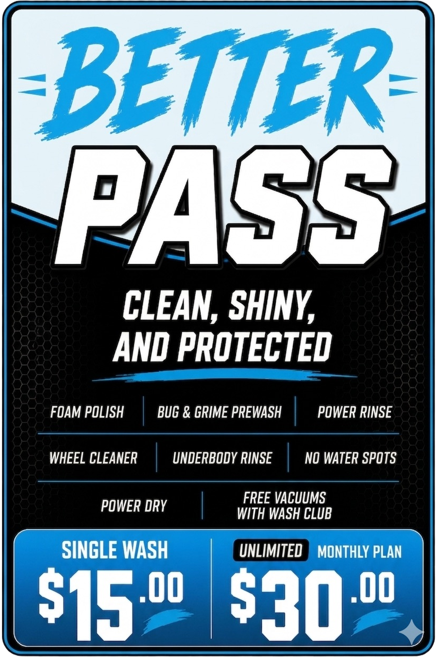 Better Pass — Tier 2, $15 per wash. 2-Step Presoak, High Pressure Wash, Wheel Cleaner, Undercarriage, Triple Foam Polish, Spot Free Rinse, Turbo Dry.